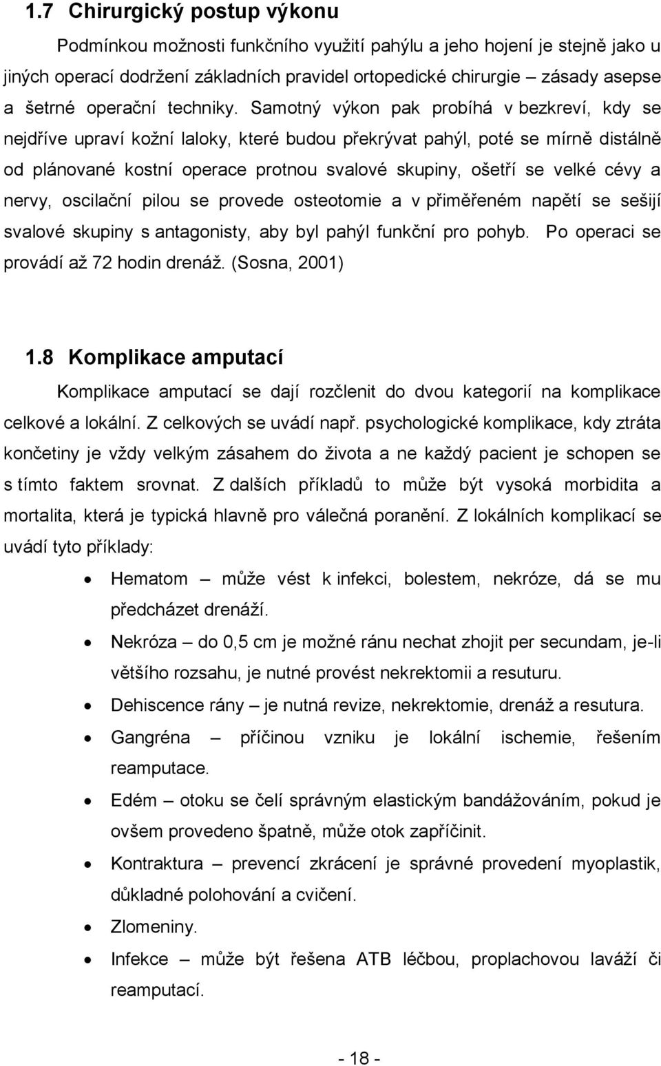 Samotný výkon pak probíhá v bezkreví, kdy se nejdříve upraví koţní laloky, které budou překrývat pahýl, poté se mírně distálně od plánované kostní operace protnou svalové skupiny, ošetří se velké