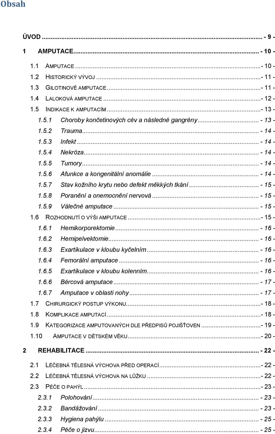 5.8 Poranění a onemocnění nervová... - 15-1.5.9 Válečné amputace... - 15-1.6 ROZHODNUTÍ O VÝŠI AMPUTACE...- 15-1.6.1 Hemikorporektomie... - 16-1.6.2 Hemipelvektomie... - 16-1.6.3 Exartikulace v kloubu kyčelním.