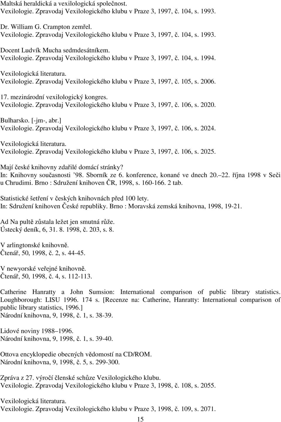 Vexilologie. Zpravodaj Vexilologického klubu v Praze 3, 1997, č. 106, s. 2020. Bulharsko. [-jm-, abr.] Vexilologie. Zpravodaj Vexilologického klubu v Praze 3, 1997, č. 106, s. 2024. Vexilologie. Zpravodaj Vexilologického klubu v Praze 3, 1997, č. 106, s. 2025.