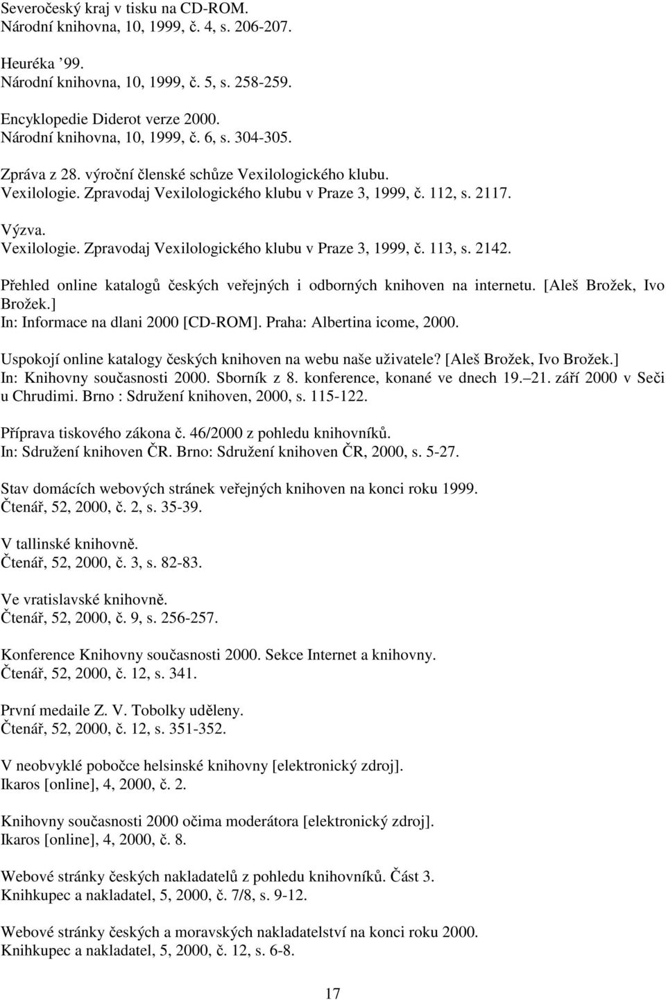 Vexilologie. Zpravodaj Vexilologického klubu v Praze 3, 1999, č. 113, s. 2142. Přehled online katalogů českých veřejných i odborných knihoven na internetu. [Aleš Brožek, Ivo Brožek.