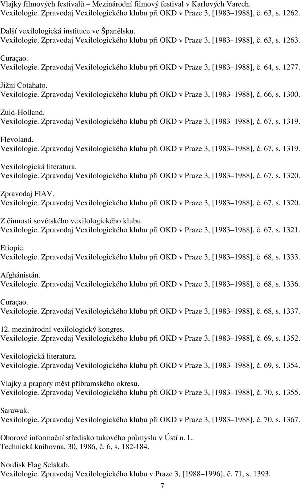 1277. Jižní Cotahato. Vexilologie. Zpravodaj Vexilologického klubu při OKD v Praze 3, [1983 1988], č. 66, s. 1300. Zuid-Holland. Vexilologie. Zpravodaj Vexilologického klubu při OKD v Praze 3, [1983 1988], č. 67, s.