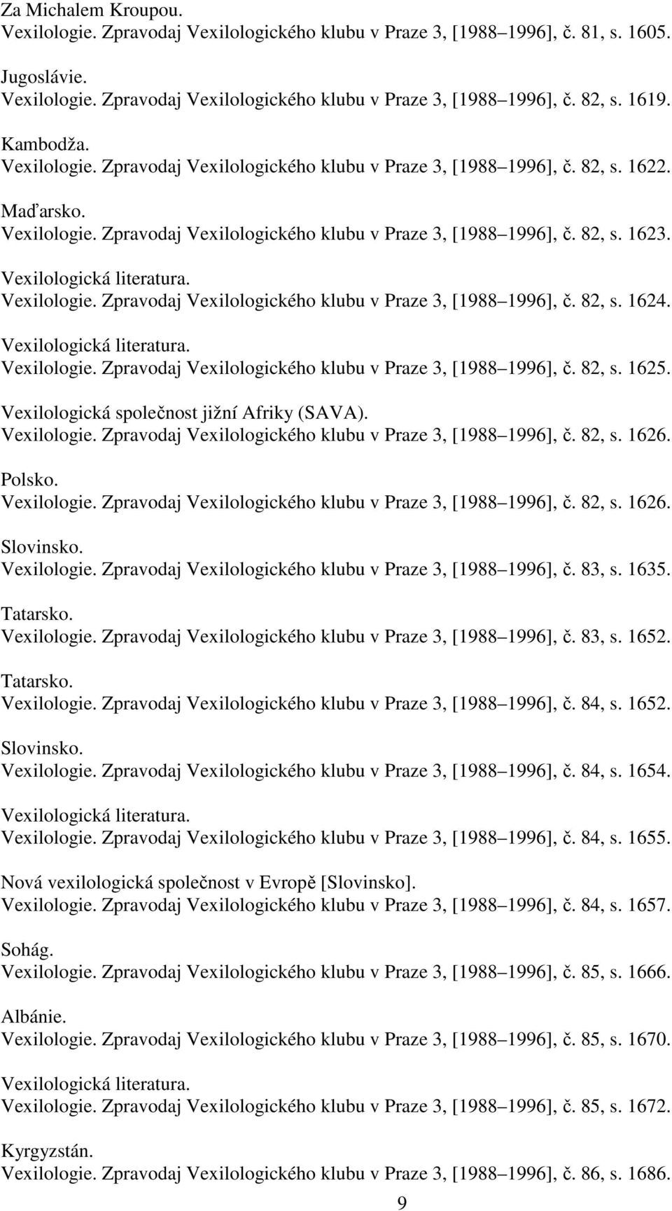 Vexilologie. Zpravodaj Vexilologického klubu v Praze 3, [1988 1996], č. 82, s. 1624. Vexilologie. Zpravodaj Vexilologického klubu v Praze 3, [1988 1996], č. 82, s. 1625.