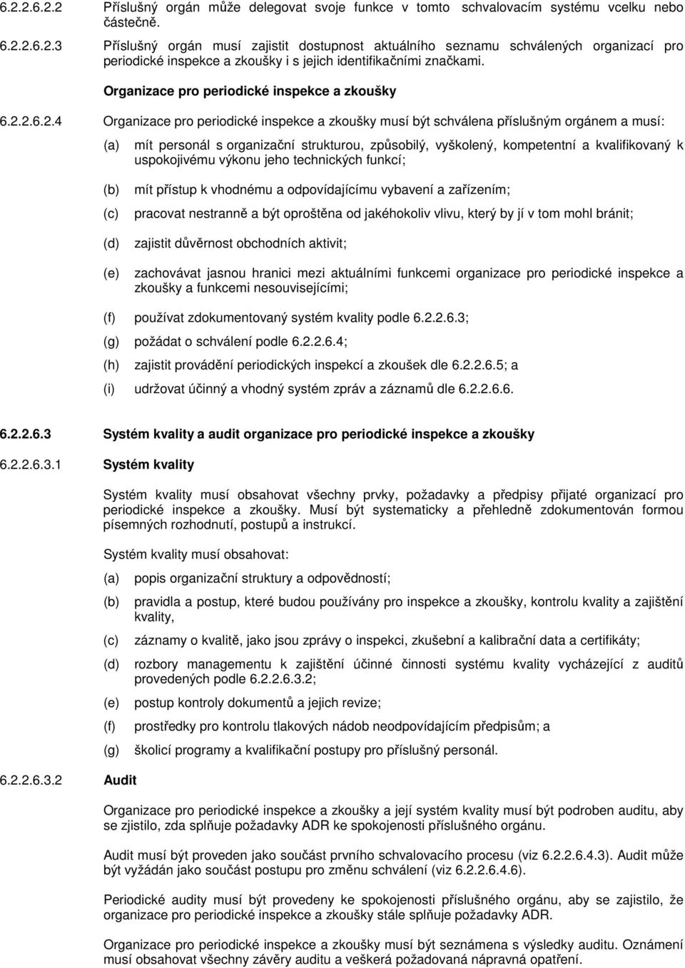 2.6.2.4 Organizace pro periodické inspekce a zkoušky musí být schválena příslušným orgánem a musí: mít personál s organizační strukturou, způsobilý, vyškolený, kompetentní a kvalifikovaný k