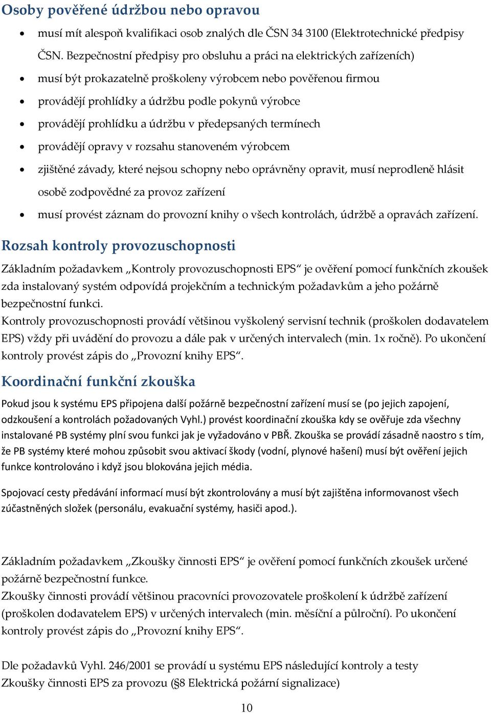 prohlídku a údržbu v předepsaných termínech provádějí opravy v rozsahu stanoveném výrobcem zjištěné závady, které nejsou schopny nebo oprávněny opravit, musí neprodleně hlásit osobě zodpovědné za