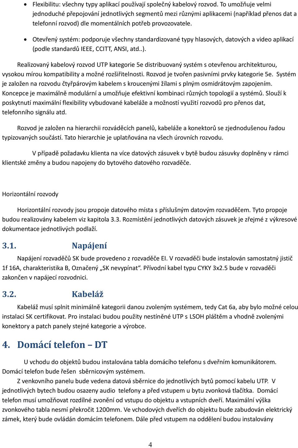 Otevřený systém: podporuje všechny standardizované typy hlasových, datových a video aplikací (podle standardů IEEE, CCITT, ANSI, atd..).