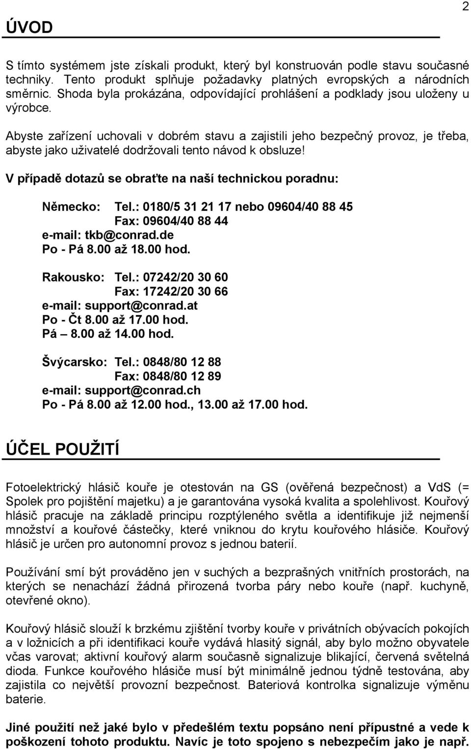 Abyste zařízení uchovali v dobrém stavu a zajistili jeho bezpečný provoz, je třeba, abyste jako uživatelé dodržovali tento návod k obsluze!