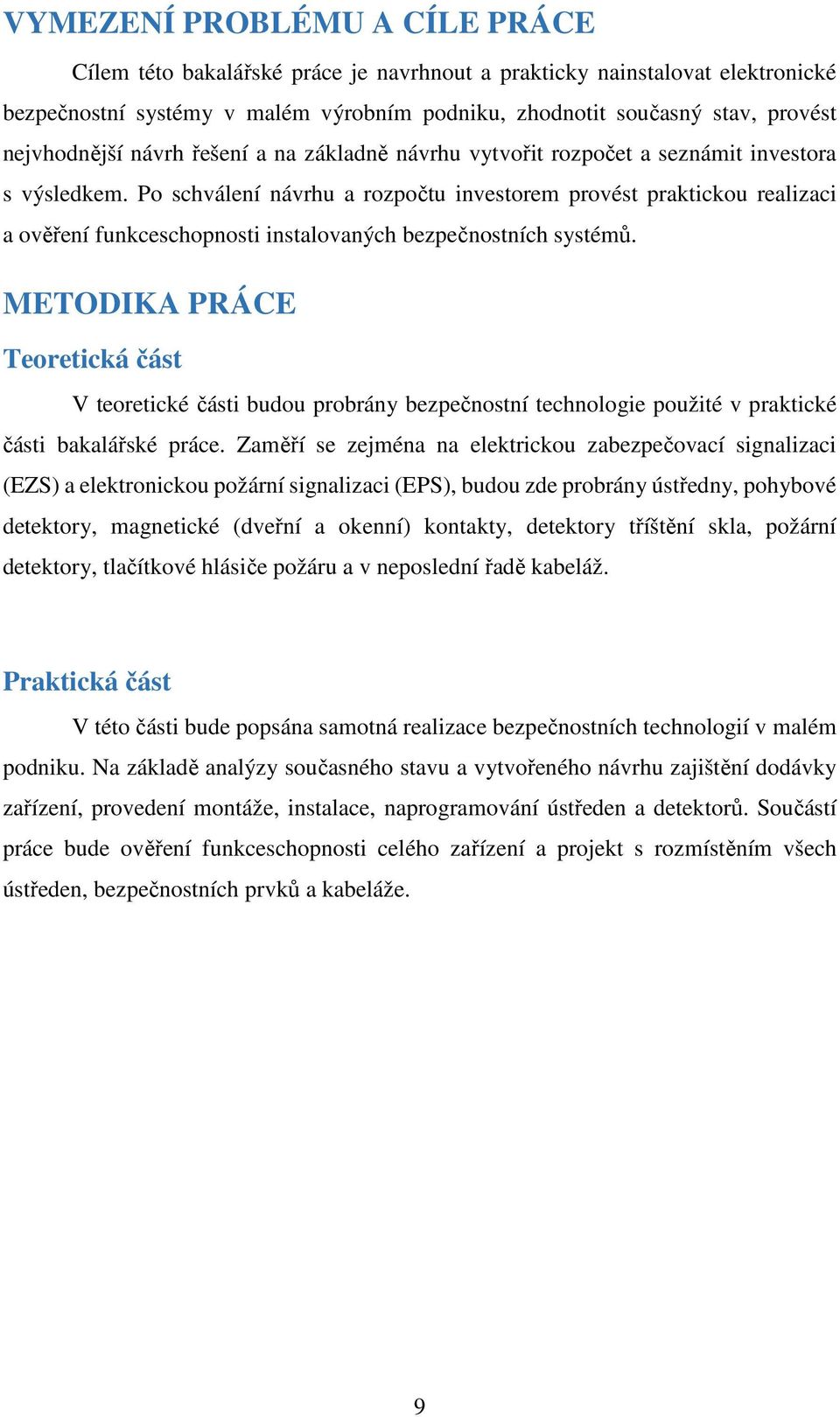 Po schválení návrhu a rozpočtu investorem provést praktickou realizaci a ověření funkceschopnosti instalovaných bezpečnostních systémů.