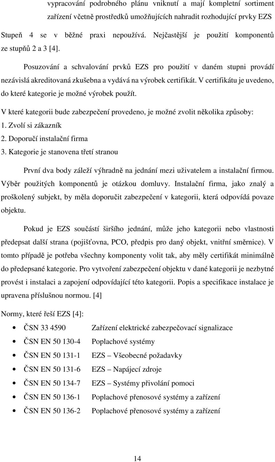 V certifikátu je uvedeno, do které kategorie je možné výrobek použít. V které kategorii bude zabezpečení provedeno, je možné zvolit několika způsoby: 1. Zvolí si zákazník 2.