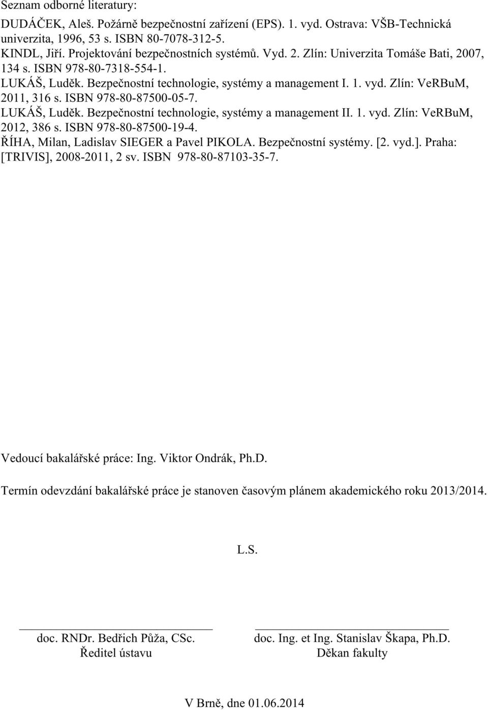 Zlín: VeRBuM, 2011, 316 s. ISBN 978-80-87500-05-7. LUKÁŠ, Luděk. Bezpečnostní technologie, systémy a management II. 1. vyd. Zlín: VeRBuM, 2012, 386 s. ISBN 978-80-87500-19-4.