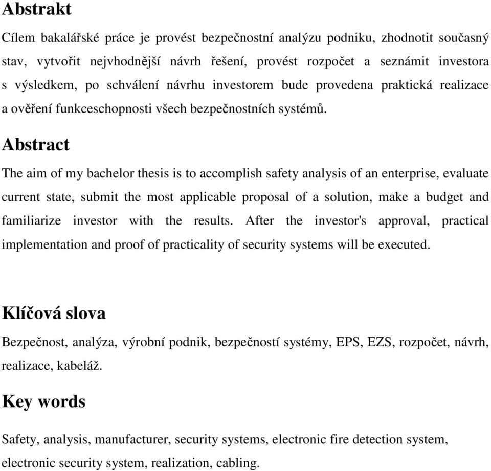 Abstract The aim of my bachelor thesis is to accomplish safety analysis of an enterprise, evaluate current state, submit the most applicable proposal of a solution, make a budget and familiarize