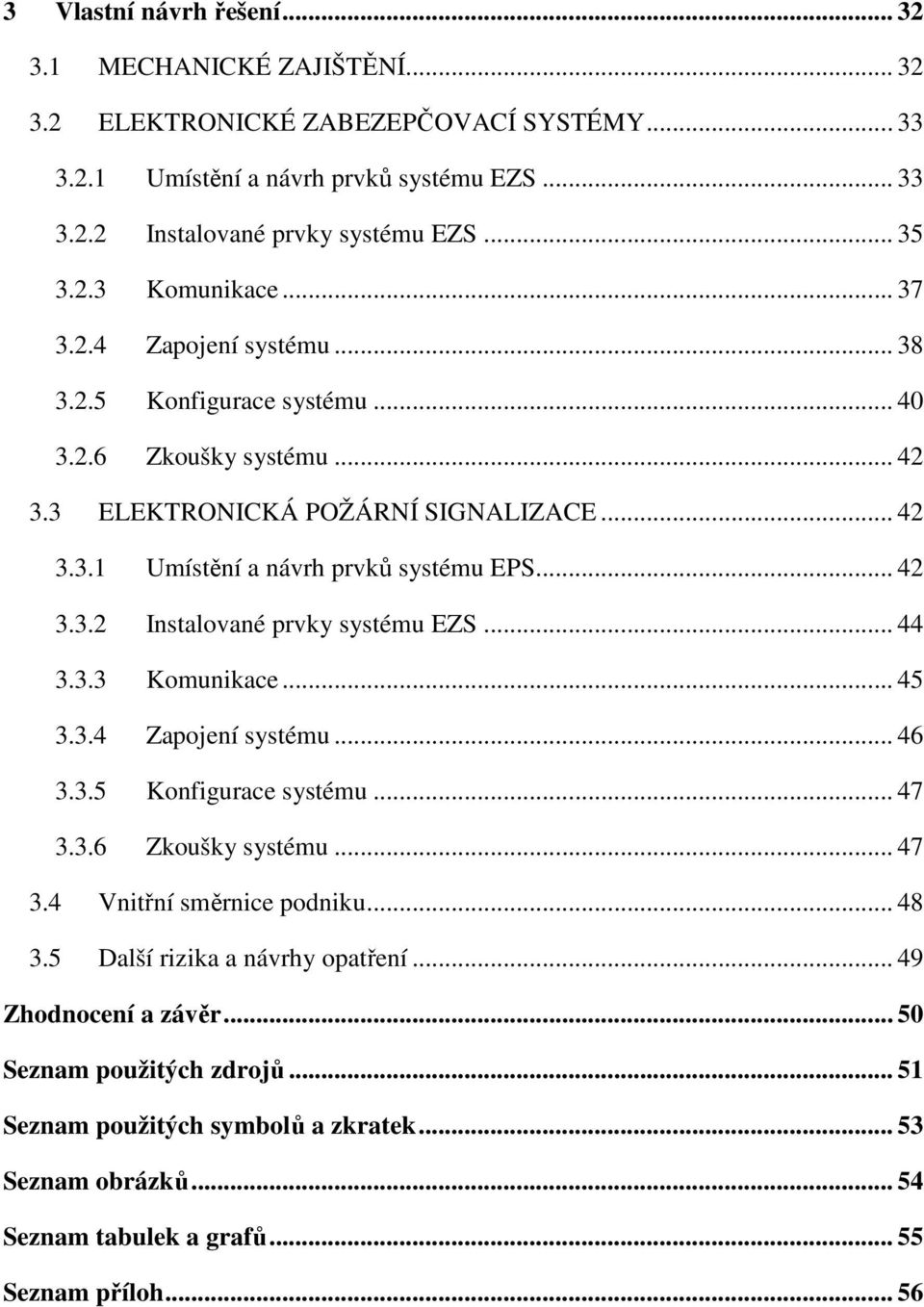 .. 44 3.3.3 Komunikace... 45 3.3.4 Zapojení systému... 46 3.3.5 Konfigurace systému... 47 3.3.6 Zkoušky systému... 47 3.4 Vnitřní směrnice podniku... 48 3.5 Další rizika a návrhy opatření.