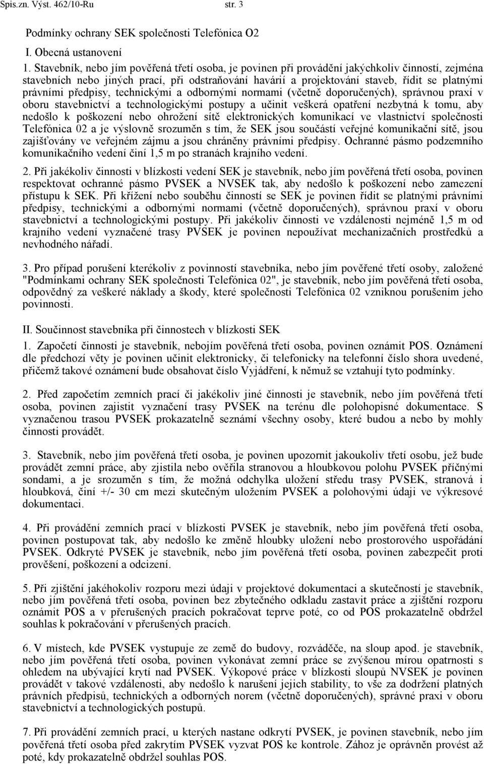 právními předpisy, technickými a odbornými normami (včetně doporučených), správnou praxí v oboru stavebnictví a technologickými postupy a učinit veškerá opatření nezbytná k tomu, aby nedošlo k