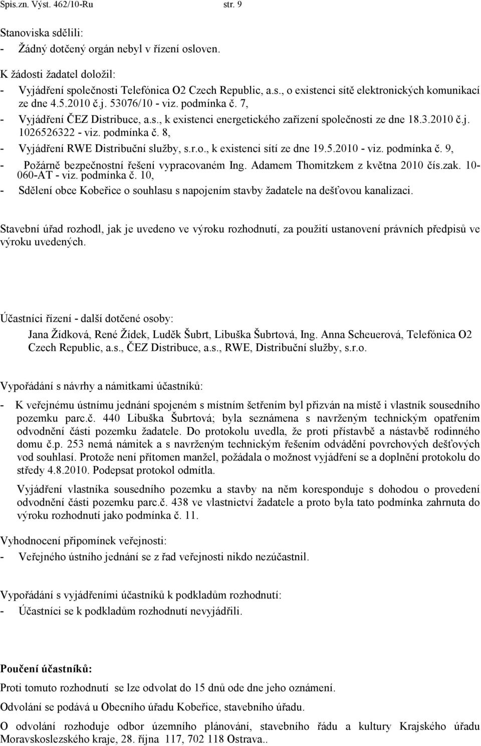 r.o., k existenci sítí ze dne 19.5.2010 - viz. podmínka č. 9, - Požárně bezpečnostní řešení vypracovaném Ing. Adamem Thomitzkem z května 2010 čís.zak. 10-060-AT - viz. podmínka č. 10, - Sdělení obce Kobeřice o souhlasu s napojením stavby žadatele na dešťovou kanalizaci.