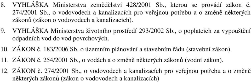 VYHLÁŠKA Ministerstva životního prostředí 293/2002 Sb., o poplatcích za vypouštění odpadních vod do vod povrchových. 10. ZÁKON č. 183/2006 Sb.