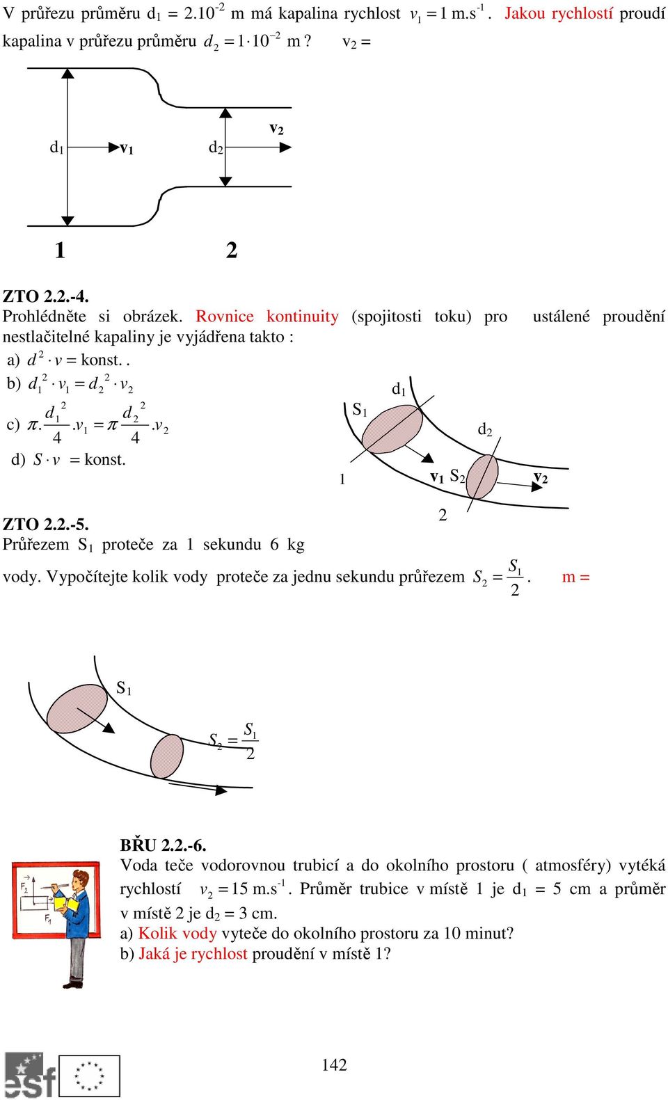 Průřezem S proteče za sekundu 6 kg S vody. Vypočítejte kolik vody proteče za jednu sekundu průřezem S =. m = d S d v S v ustálené proudění S S S = BŘU..-6.