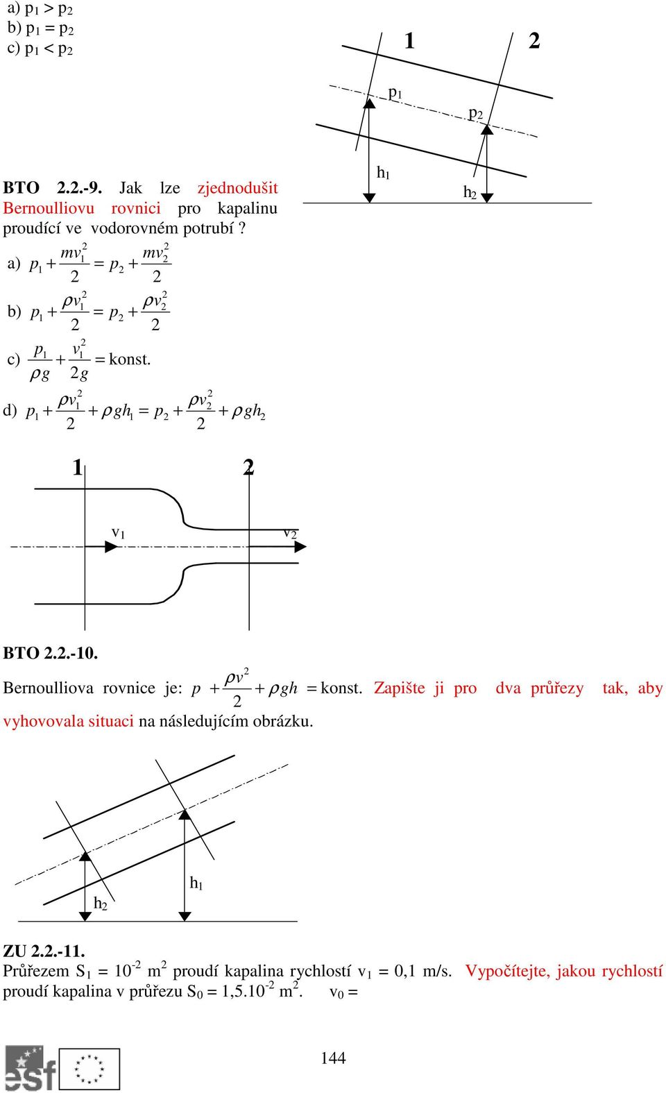 Bernoulliova rovnice je: p ρv + + ρgh = konst. Zapište ji pro dva průřezy tak, aby vyhovovala situaci na následujícím obrázku.
