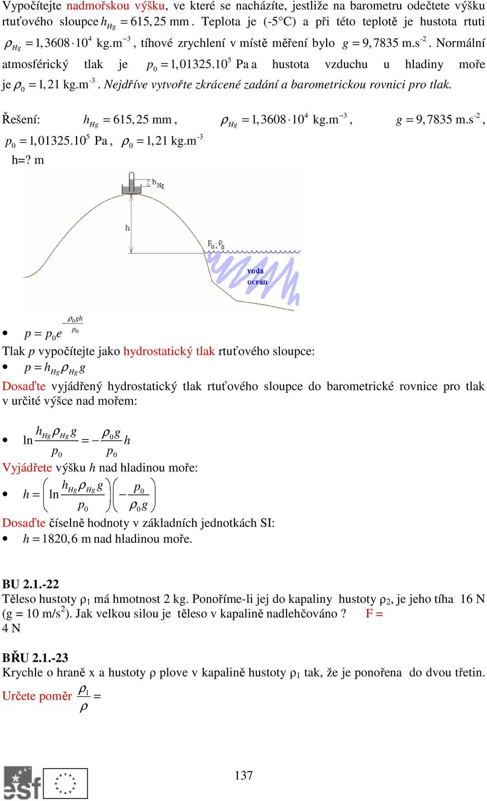 Řešení: h = 65,5 mm, Hg p =, 5 0,035.0 Pa h=? m -3 ρ 0 =, kg.m ρ Hg 4 3 =,3608 0 kg.m, - g = 9,7835 m.