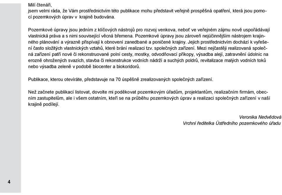 Pozemkové úpravy jsou zároveň nejúčinnějším nástrojem krajinného plánování a výrazně přispívají k obnovení zanedbané a poničené krajiny.