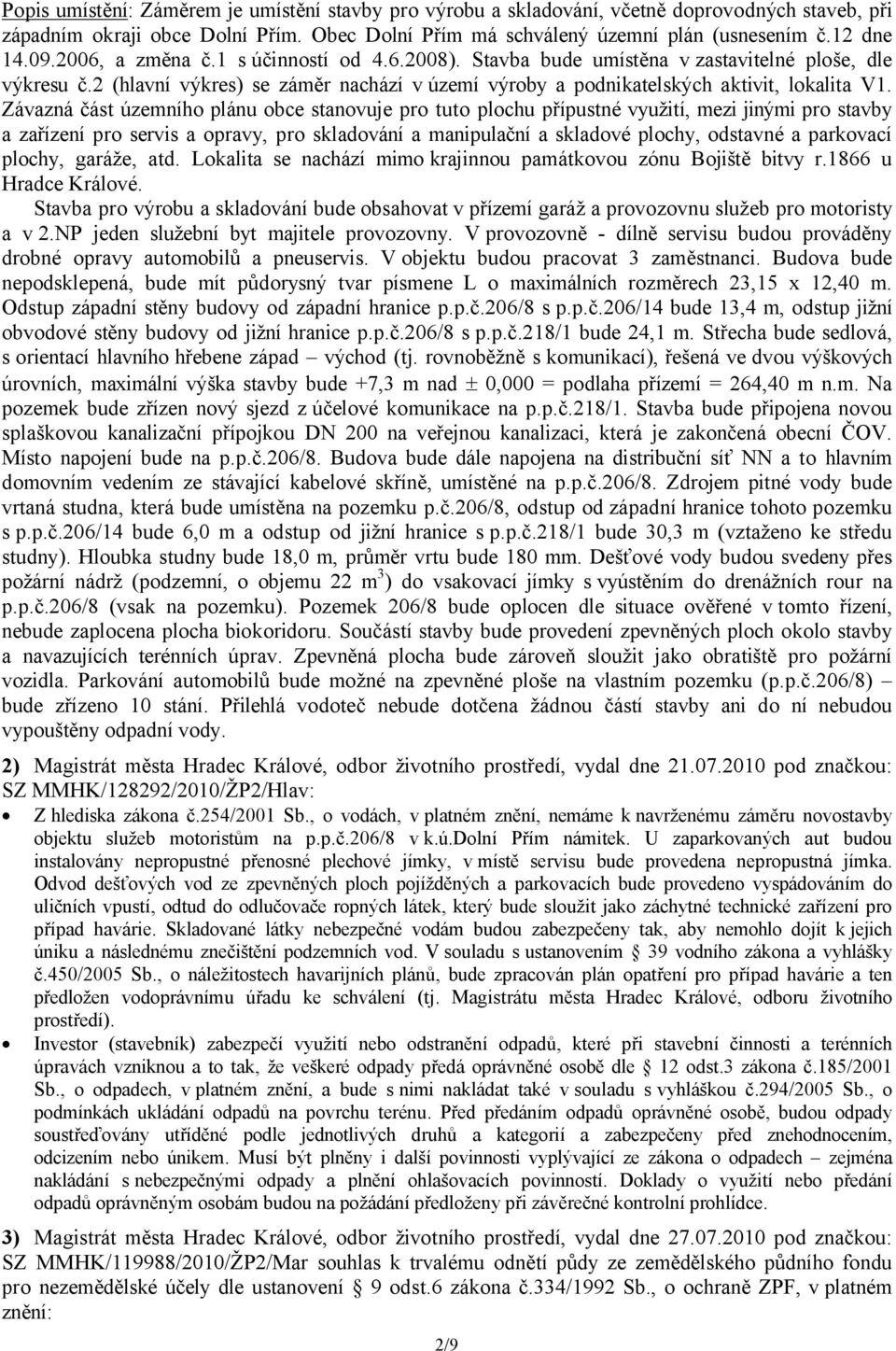 Závazná část územního plánu obce stanovuje pro tuto plochu přípustné využití, mezi jinými pro stavby a zařízení pro servis a opravy, pro skladování a manipulační a skladové plochy, odstavné a