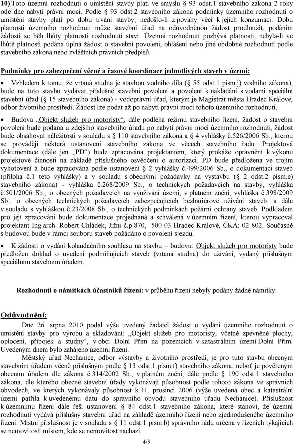 Dobu platnosti územního rozhodnutí může stavební úřad na odůvodněnou žádost prodloužit, podáním žádosti se běh lhůty platnosti rozhodnutí staví.