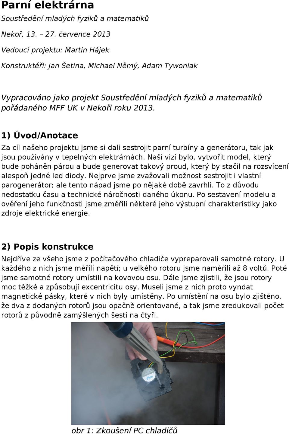 2013. 1) Úvod/Anotace Za cíl našeho projektu jsme si dali sestrojit parní turbíny a generátoru, tak jak jsou používány v tepelných elektrárnách.