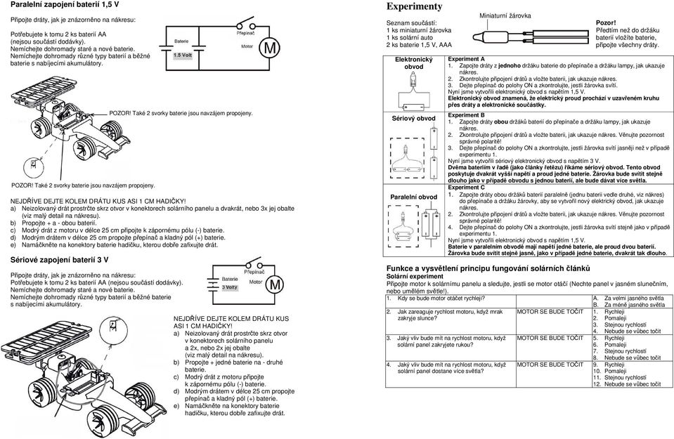 a) Neizolovaný drát prostrčte skrz otvor v konektorech solárního panelu a dvakrát, nebo 3x jej obalte (viz malý detail na nákresu). b) Propojte + a - obou baterií.