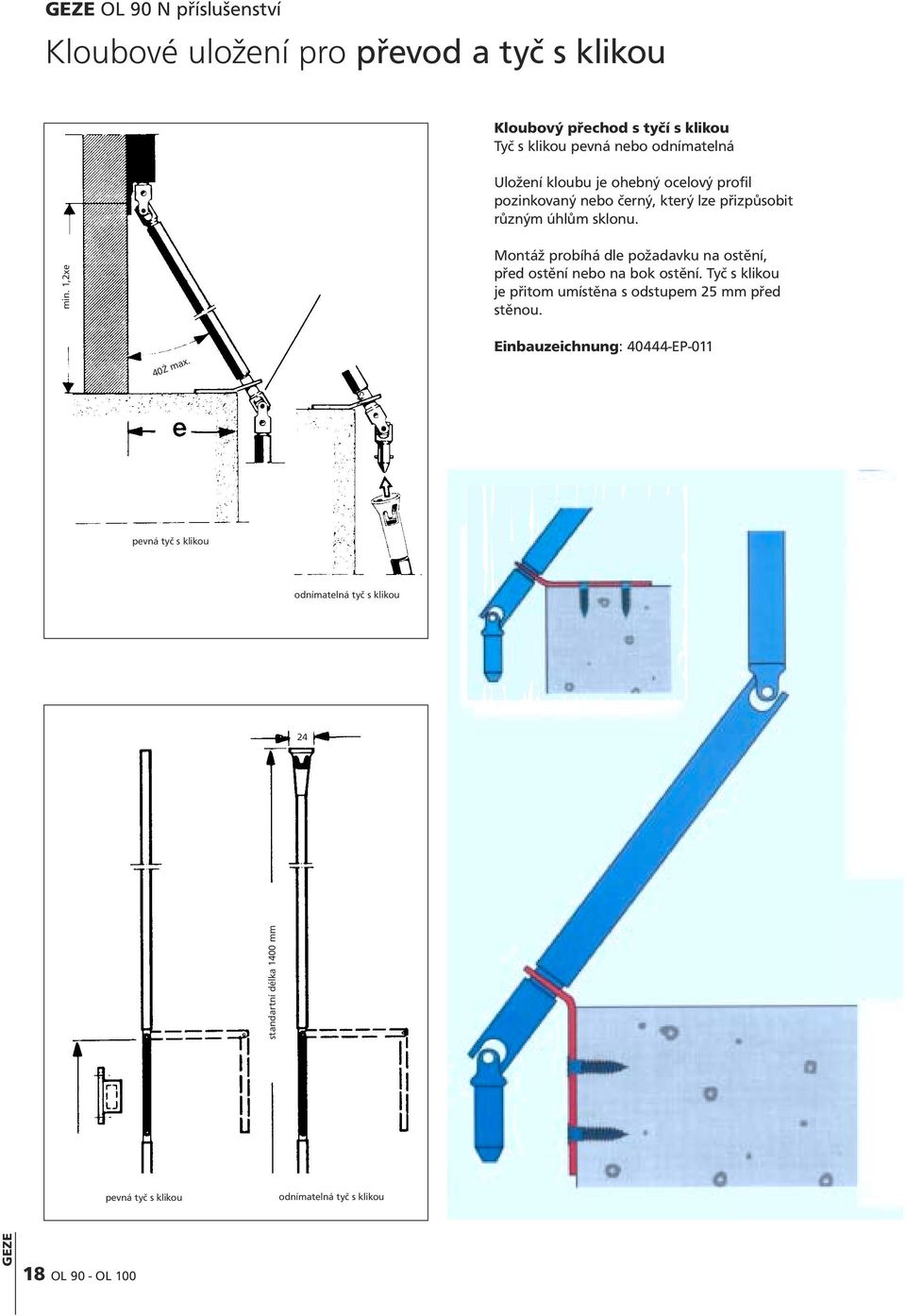 1,2xe Montáž probíhá dle požadavku na ostění, před ostění nebo na bok ostění. Tyč s klikou je přitom umístěna s odstupem 25 mm před stěnou.