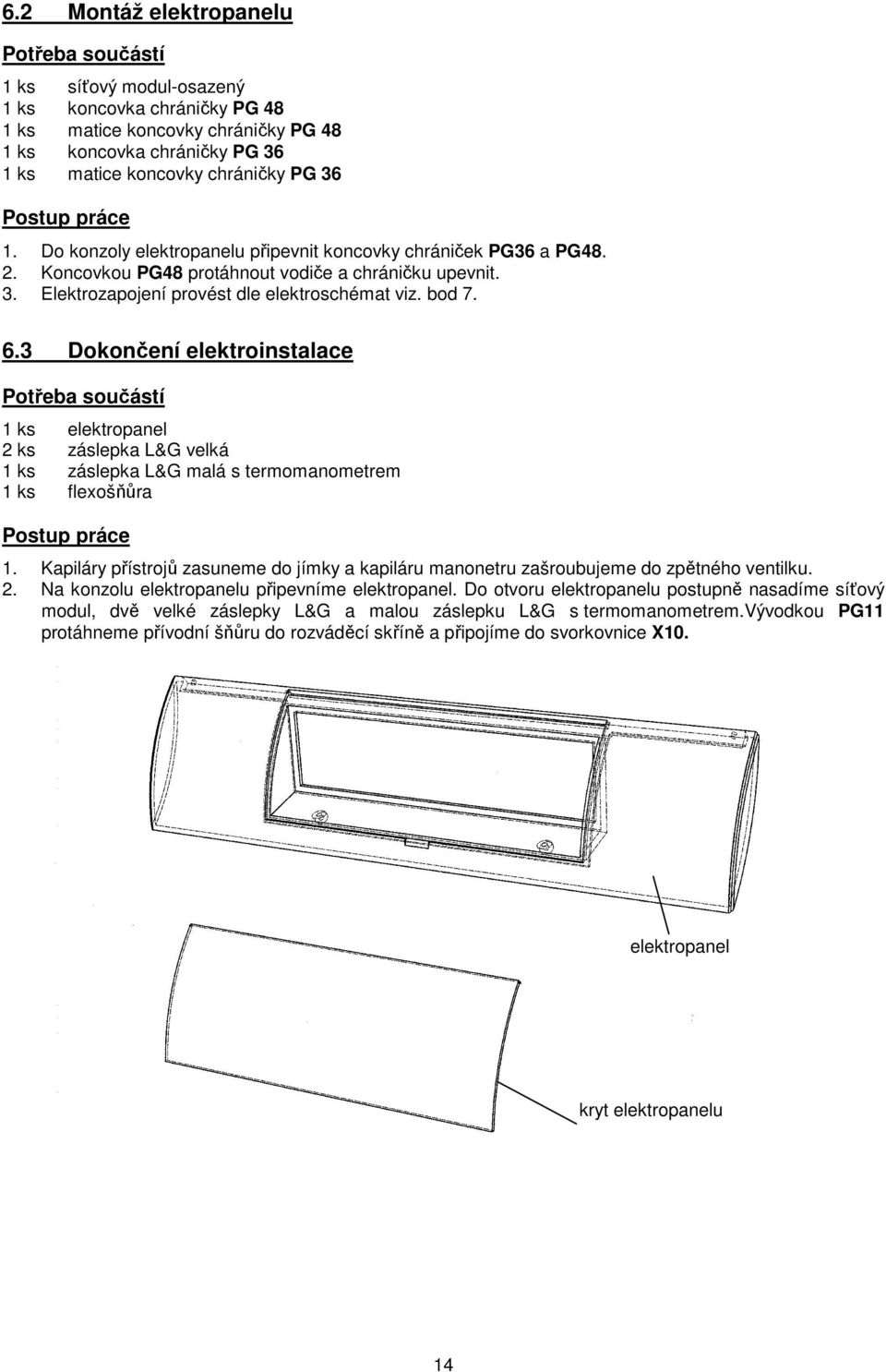6.3 Dokončení elektroinstalace Potřeba součástí 1 ks elektropanel 2 ks záslepka L&G velká 1 ks záslepka L&G malá s termomanometrem 1 ks flexošňůra Postup práce 1.
