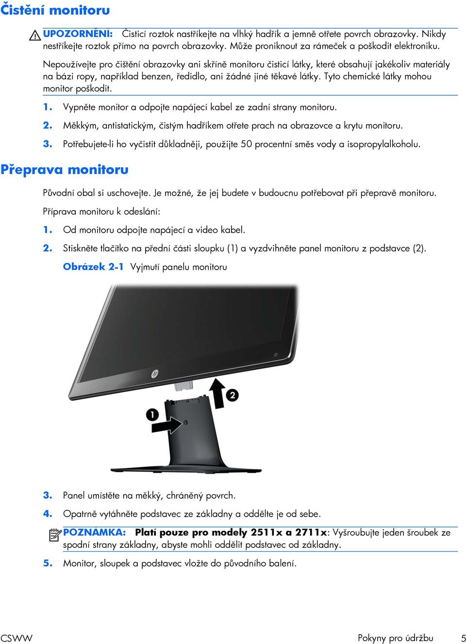 Nepoužívejte pro čištění obrazovky ani skříně monitoru čisticí látky, které obsahují jakékoliv materiály na bázi ropy, například benzen, ředidlo, ani žádné jiné těkavé látky.