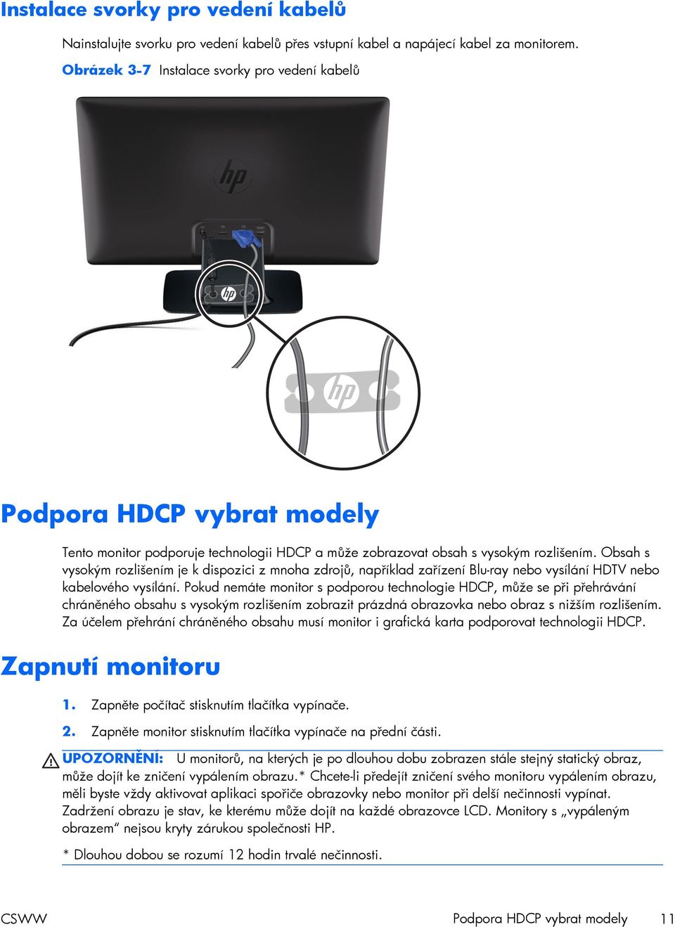 Obsah s vysokým rozlišením je k dispozici z mnoha zdrojů, například zařízení Blu-ray nebo vysílání HDTV nebo kabelového vysílání.