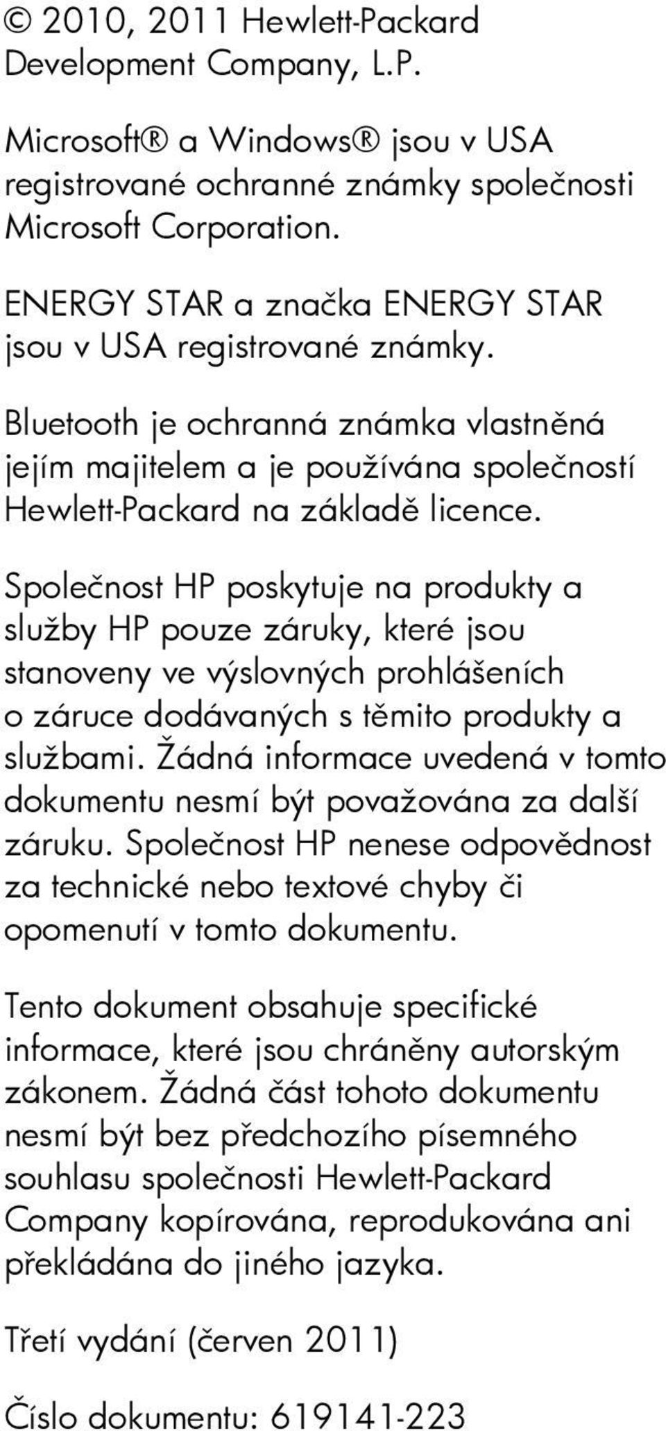 Společnost HP poskytuje na produkty a služby HP pouze záruky, které jsou stanoveny ve výslovných prohlášeních o záruce dodávaných s těmito produkty a službami.