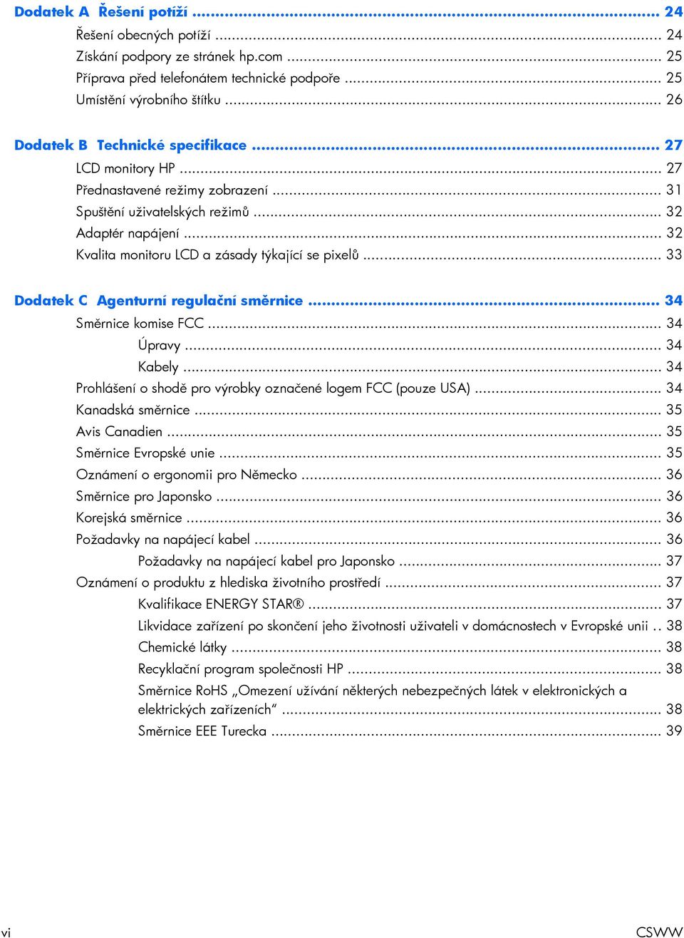 .. 32 Kvalita monitoru LCD a zásady týkající se pixelů... 33 Dodatek C Agenturní regulační směrnice... 34 Směrnice komise FCC... 34 Úpravy... 34 Kabely.