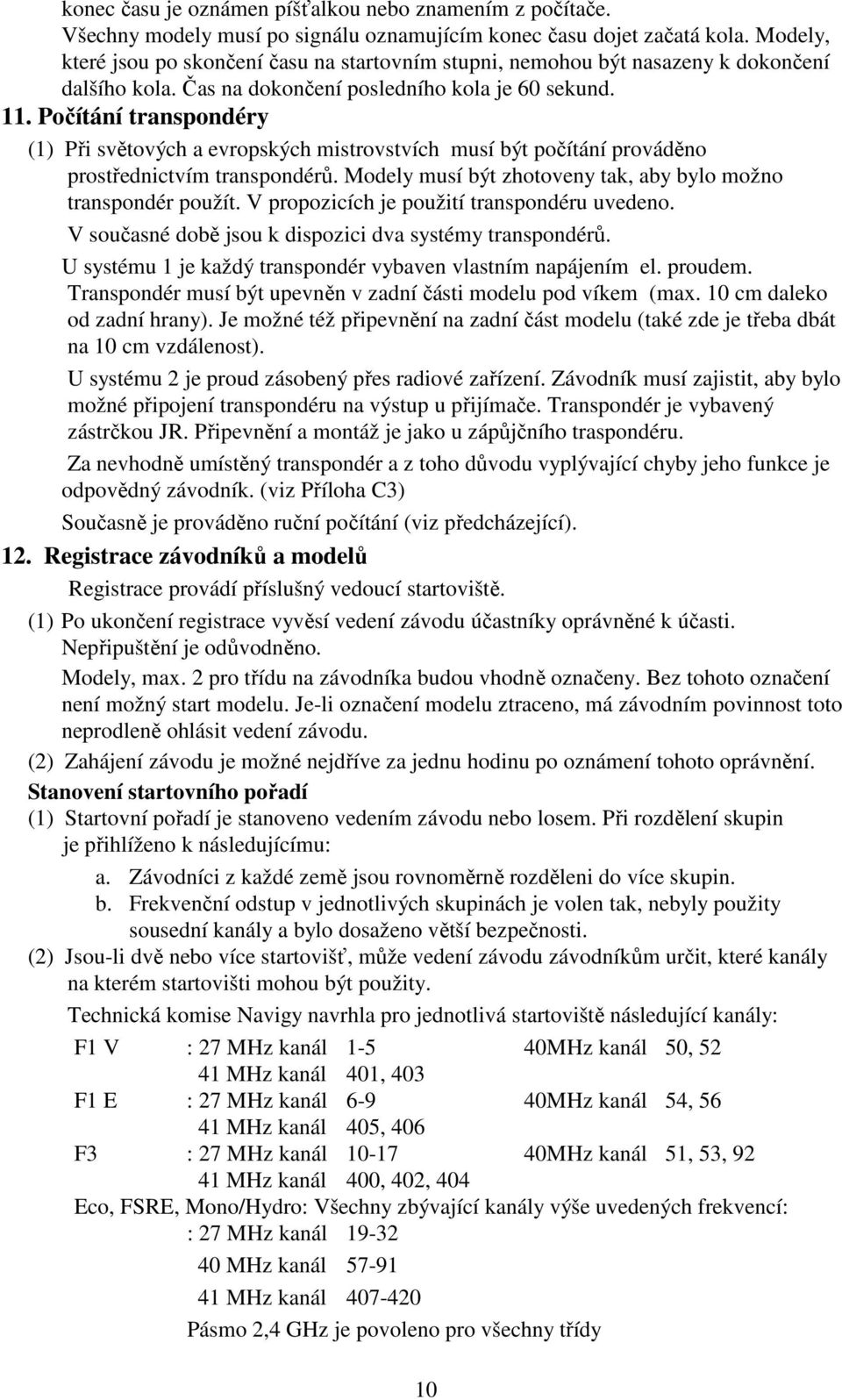 Počítání transpondéry (1) Při světových a evropských mistrovstvích musí být počítání prováděno prostřednictvím transpondérů. Modely musí být zhotoveny tak, aby bylo možno transpondér použít.