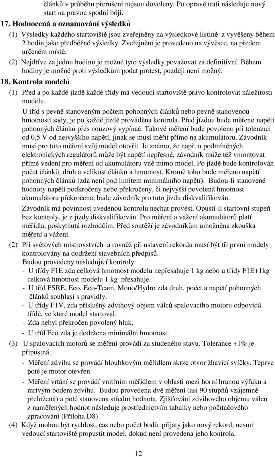 Zveřejnění je provedeno na vývěsce, na předem určeném místě. (2) Nejdříve za jednu hodinu je možné tyto výsledky považovat za definitivní.