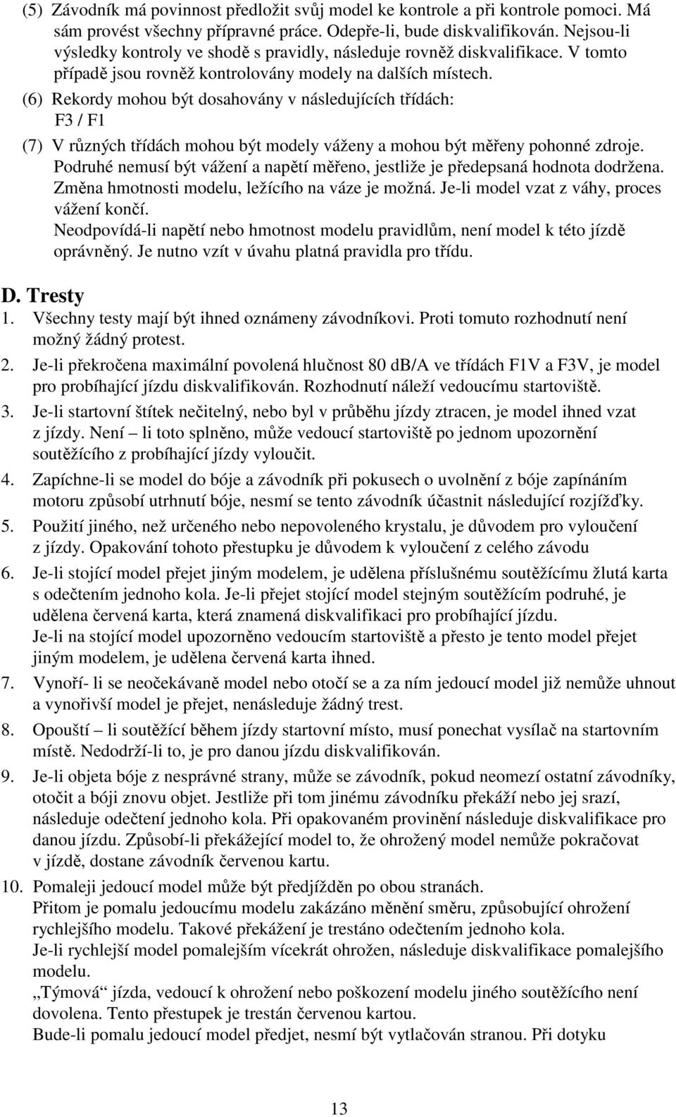 (6) Rekordy mohou být dosahovány v následujících třídách: F3 / F1 (7) V různých třídách mohou být modely váženy a mohou být měřeny pohonné zdroje.