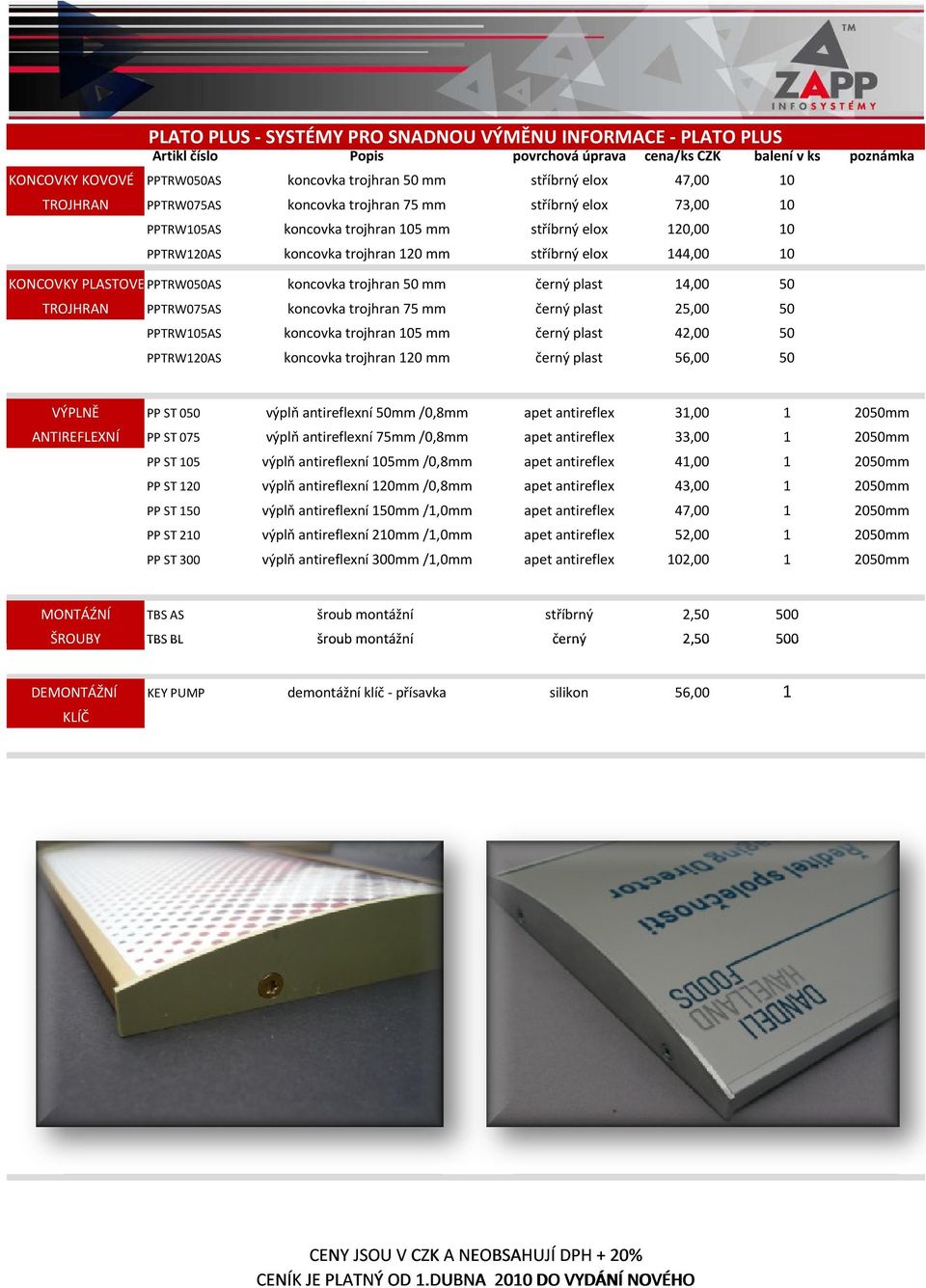 KONCOVKY PLASTOVE PPTRW050AS koncovka trojhran 50 mm černý plast 14,00 50 TROJHRAN PPTRW075AS koncovka trojhran 75 mm černý plast 25,00 50 PPTRW105AS koncovka trojhran 105 mm černý plast 42,00 50