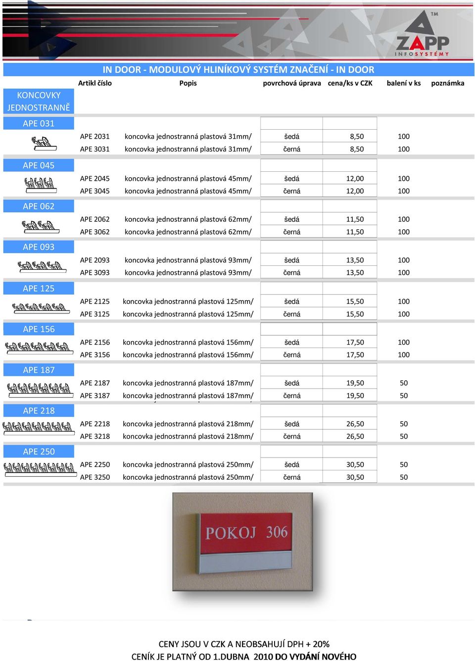 100 APE 3045 koncovka jednostranná plastová 45mm/ černá 12,00 100 APE 2062 koncovka jednostranná plastová 62mm/ šedá 11,50 100 APE 3062 koncovka jednostranná plastová 62mm/ černá 11,50 100 APE 2093