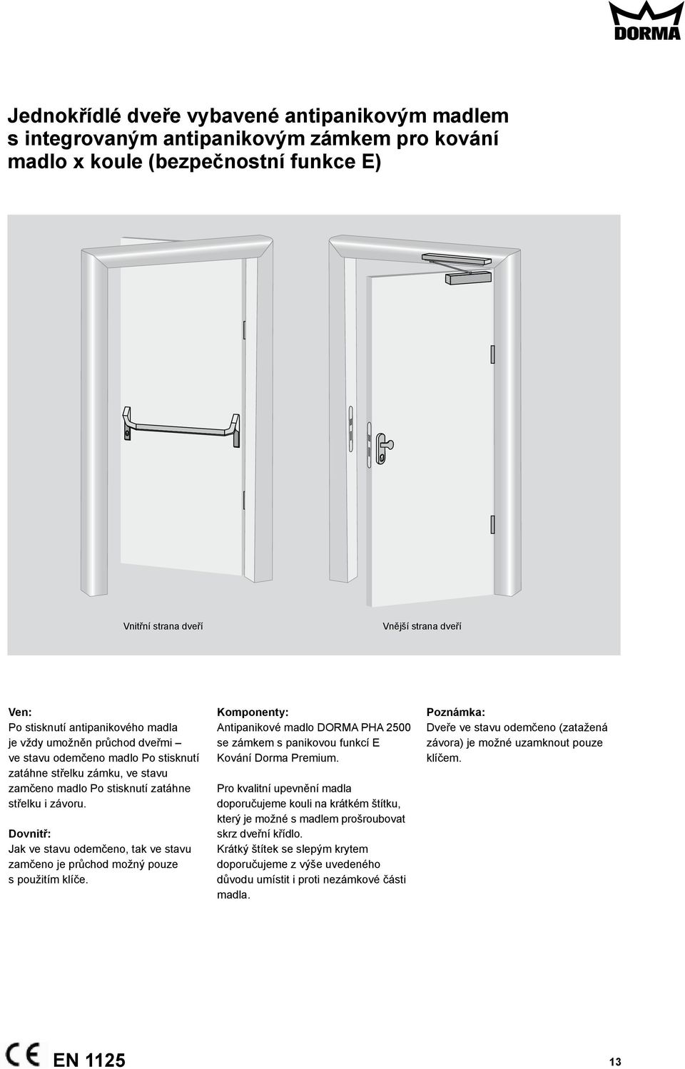 Jak ve stavu odemčeno, tak ve stavu zamčeno je průchod možný pouze s použitím klíče. Antipanikové madlo DORMA PHA 2500 se zámkem s panikovou funkcí E Kování Dorma Premium.