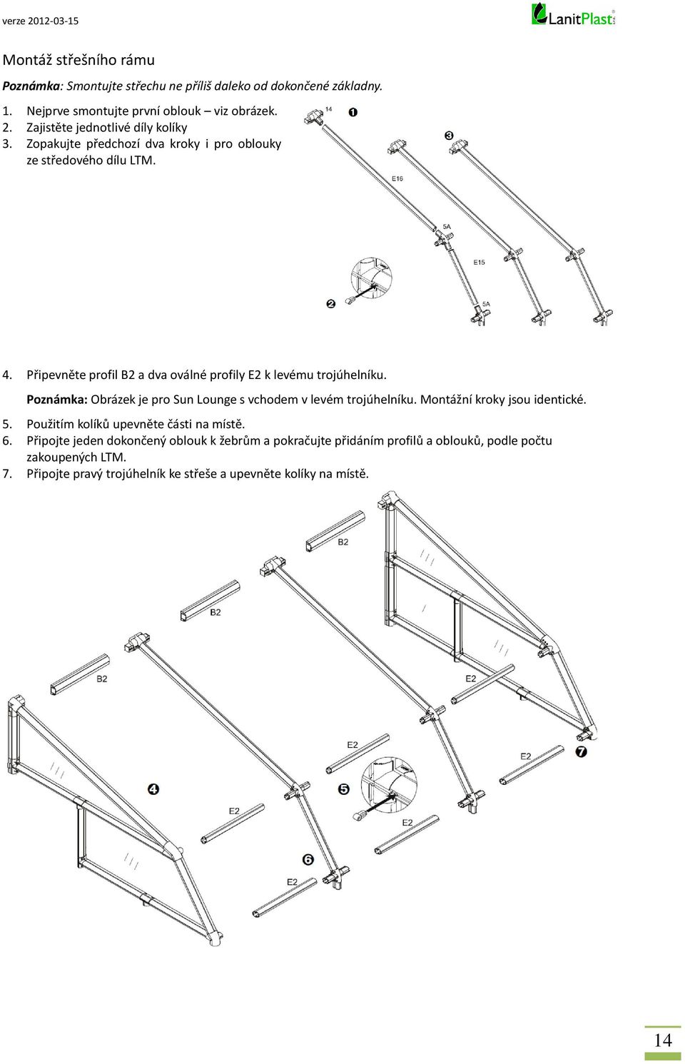 Připevněte profil B2 a dva oválné profily E2 k levému trojúhelníku. Poznámka: Obrázek je pro Sun Lounge s vchodem v levém trojúhelníku.
