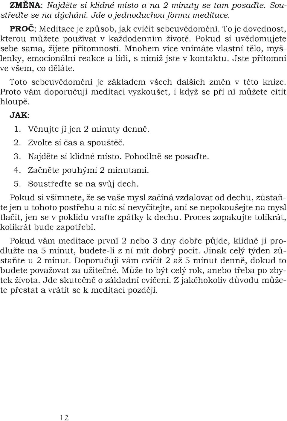 Mnohem více vnímáte vlastní t lo, myšlenky, emocionální reakce a lidi, s nimiž jste v kontaktu. Jste p ítomni ve všem, co d láte. Toto sebeuv dom ní je základem všech dalších zm n v této knize.