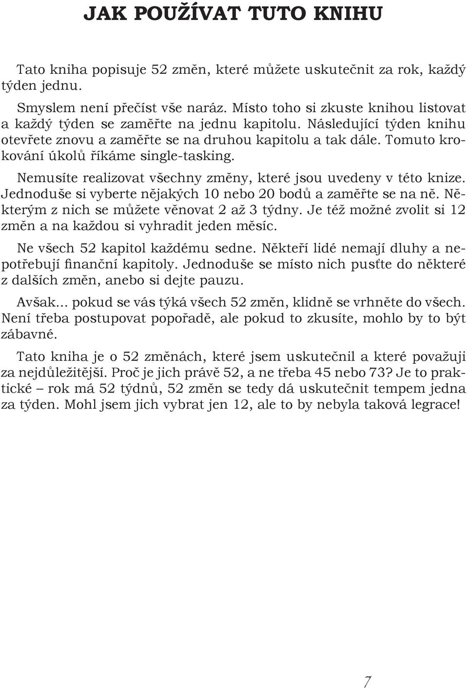 Tomuto krokování úkol íkáme single-tasking. Nemusíte realizovat všechny zm ny, které jsou uvedeny v této knize. Jednoduše si vyberte n jakých 10 nebo 20 bod a zam te se na n.