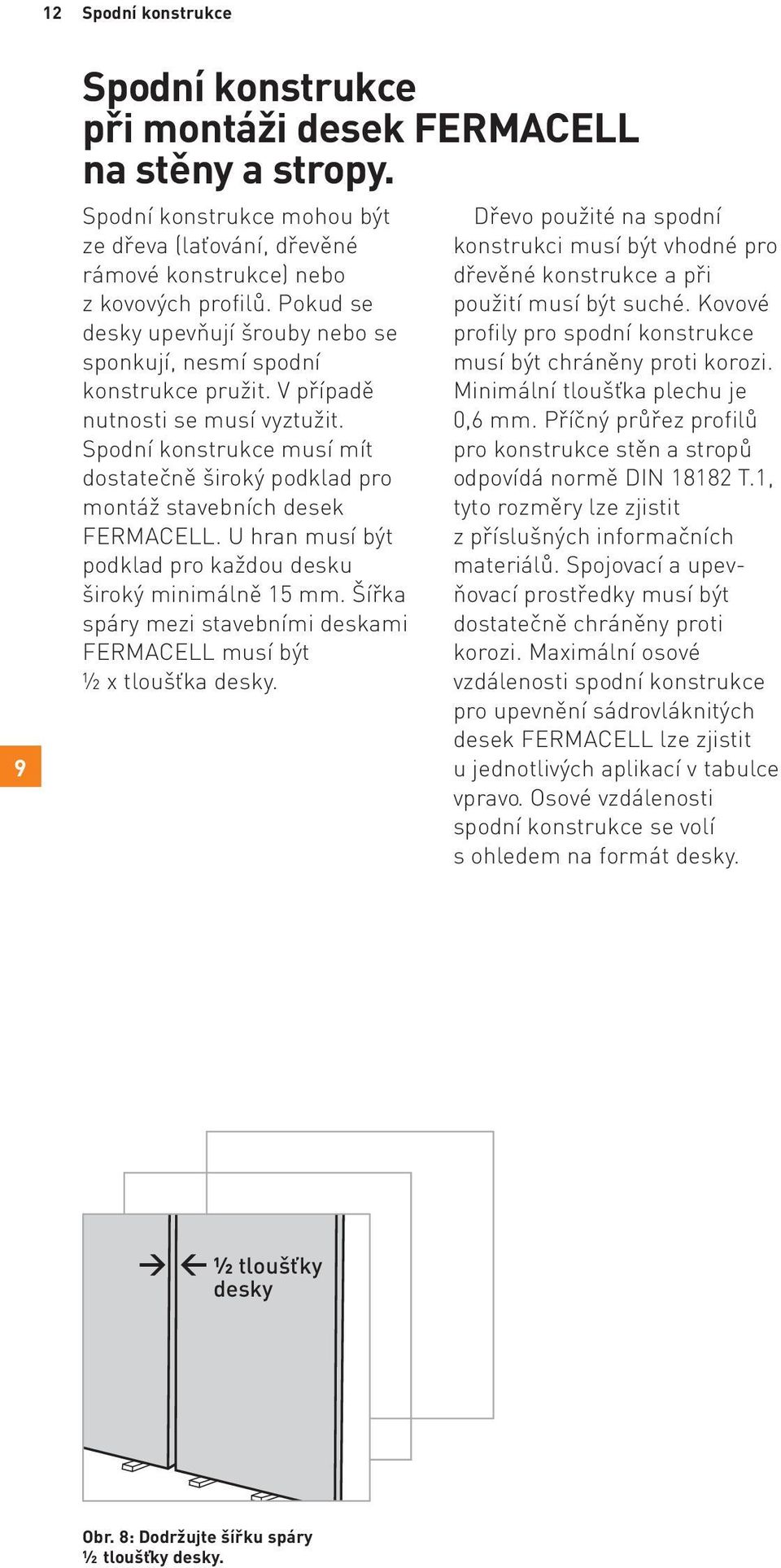 Spodní konstrukce musí mít dostatečně široký podklad pro montáž stavebních desek FERMACELL. U hran musí být podklad pro každou desku široký minimálně 15 mm.