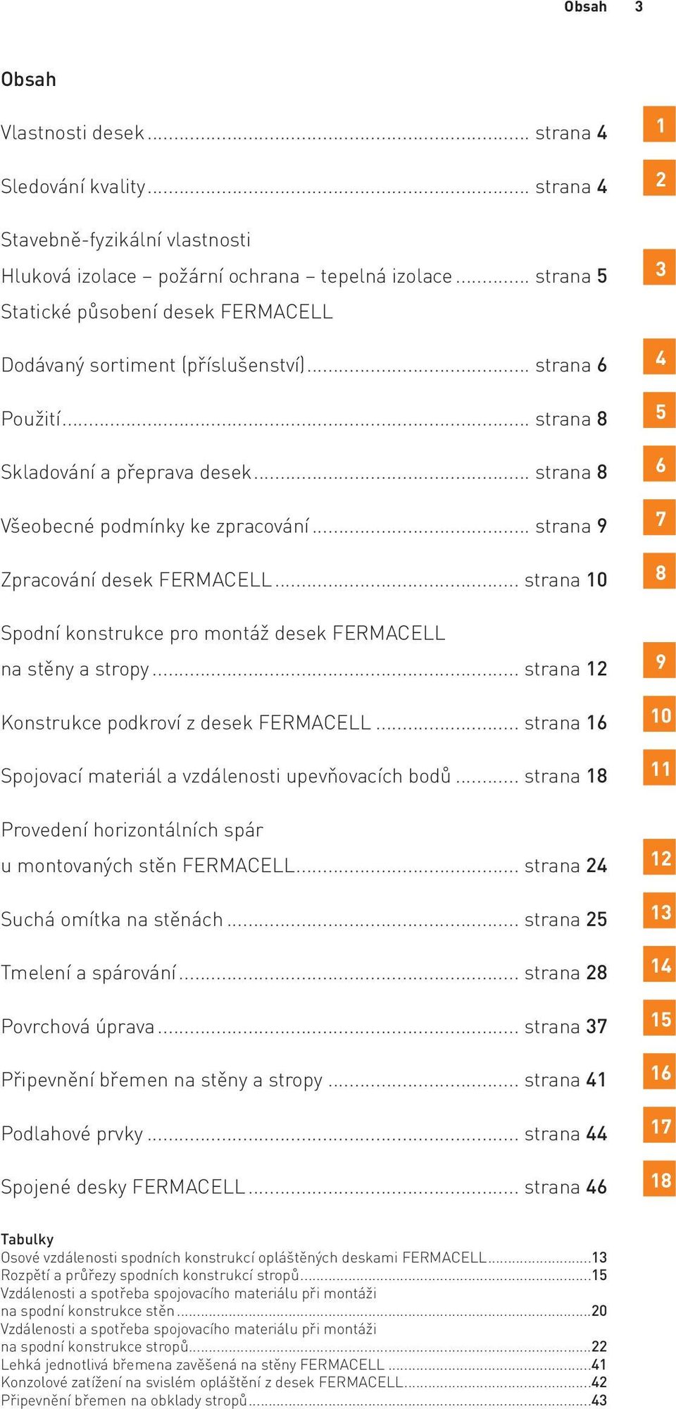 .. strana 9 Zpracování desek FERMACELL... strana 10 Spodní konstrukce pro montáž desek FERMACELL na stěny a stropy... strana 12 Konstrukce podkroví z desek FERMACELL.