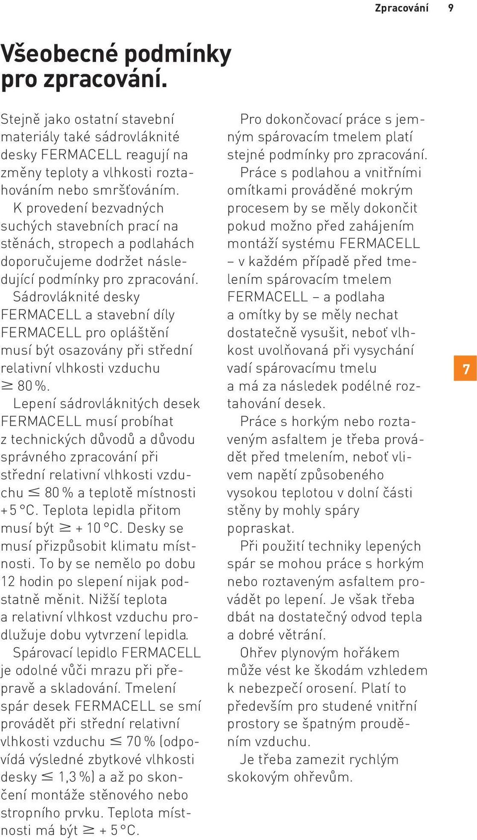 Sádrovláknité desky FERMACELL a stavební díly FERMACELL pro opláštění musí být osazovány při střední relativní vlhkosti vzduchu 80 %.