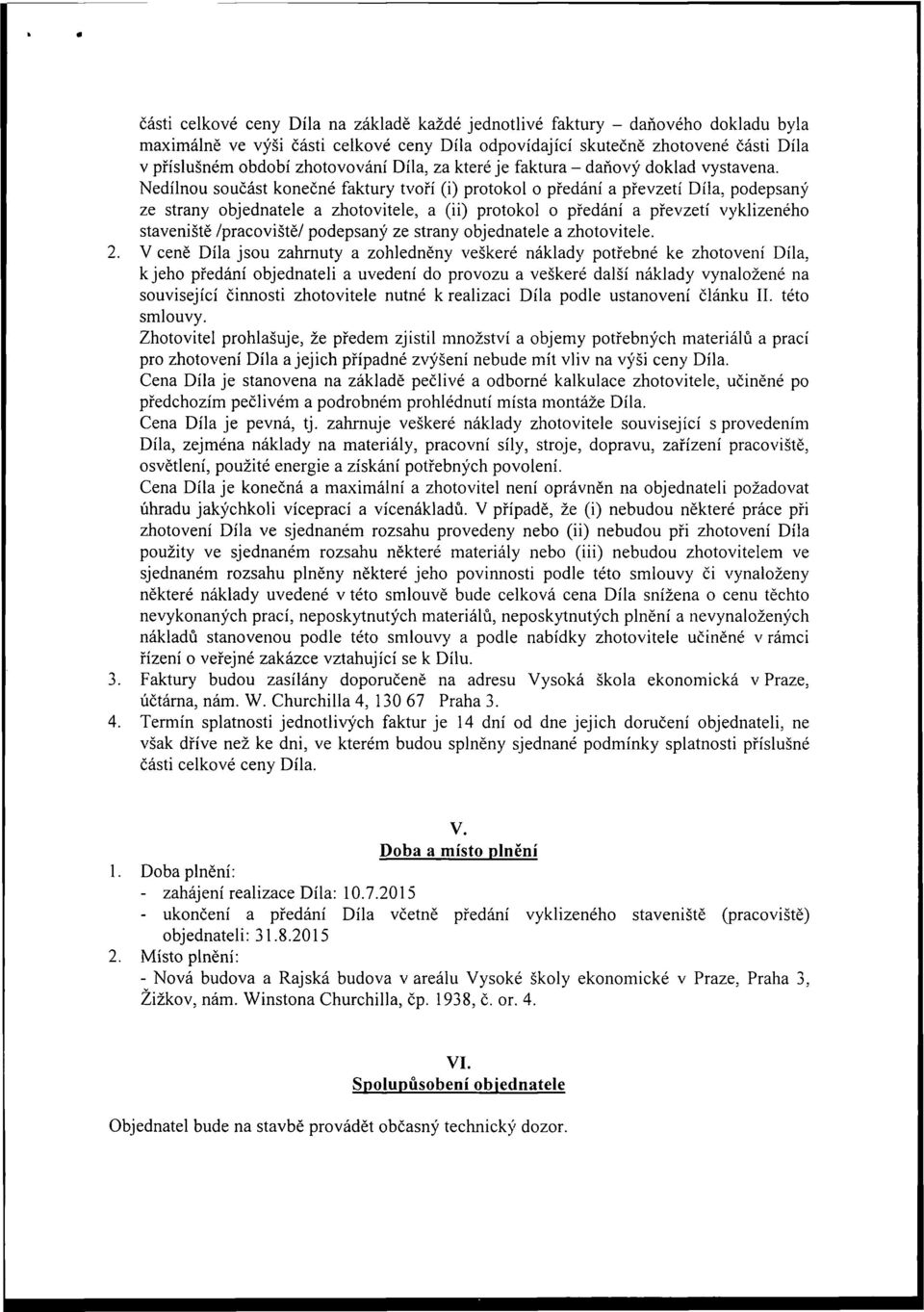 podepsaný ze strany objednatele a zhotovitele, a (ii) protokol o předání a převzetí vyklizeného staveniště /pracoviště/ podepsaný ze strany objednatele a zhotovitele. 2.