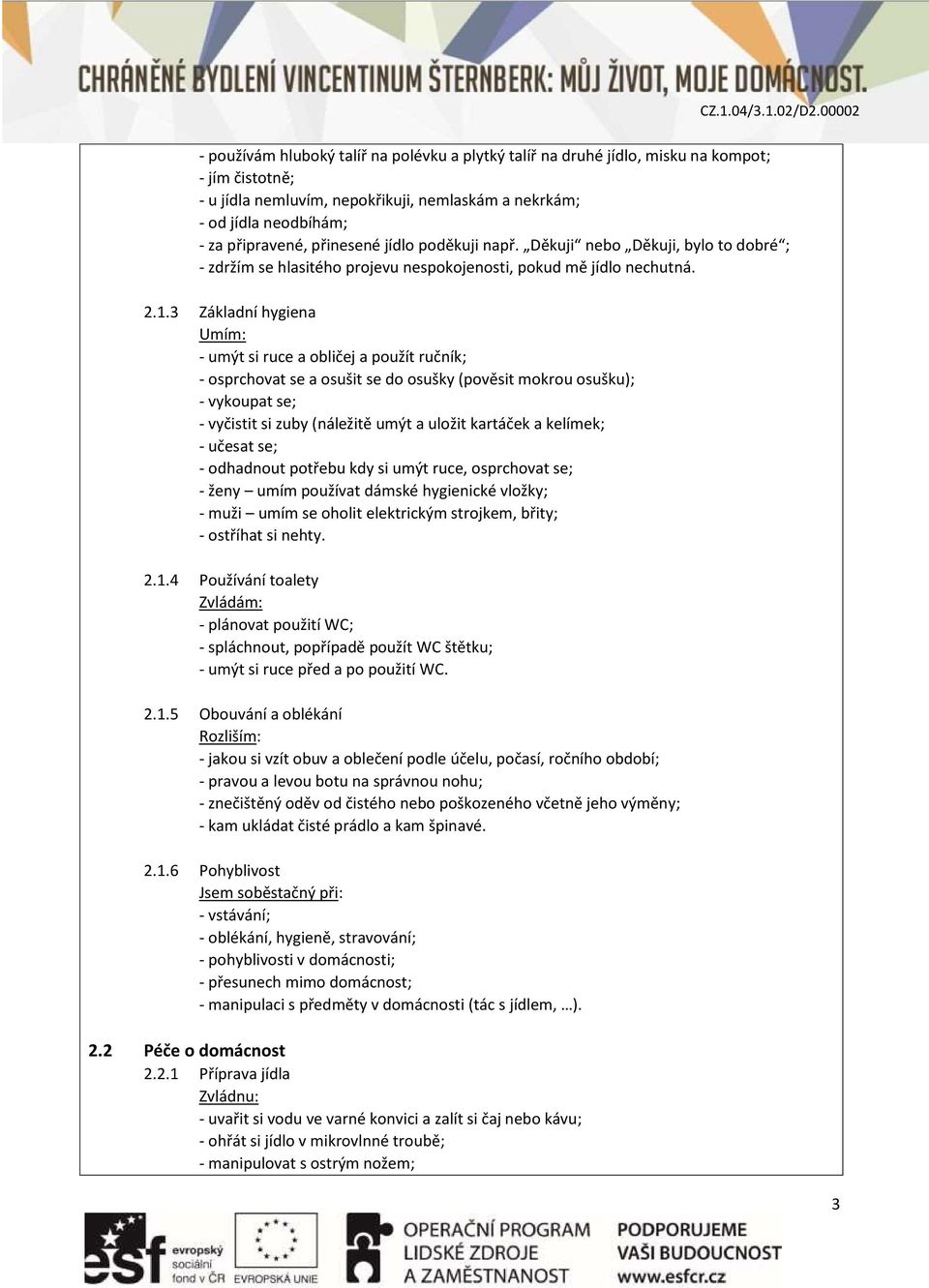 3 Základní hygiena Umím: - umýt si ruce a obličej a použít ručník; - osprchovat se a osušit se do osušky (pověsit mokrou osušku); - vykoupat se; - vyčistit si zuby (náležitě umýt a uložit kartáček a