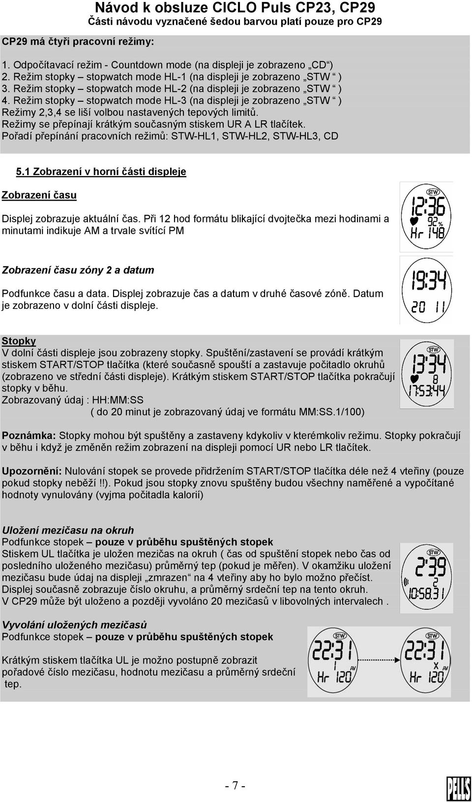 Režim stopky stopwatch mode HL-3 (na displeji je zobrazeno STW ) Režimy 2,3,4 se liší volbou nastavených tepových limitů. Režimy se přepínají krátkým současným stiskem UR A LR tlačítek.