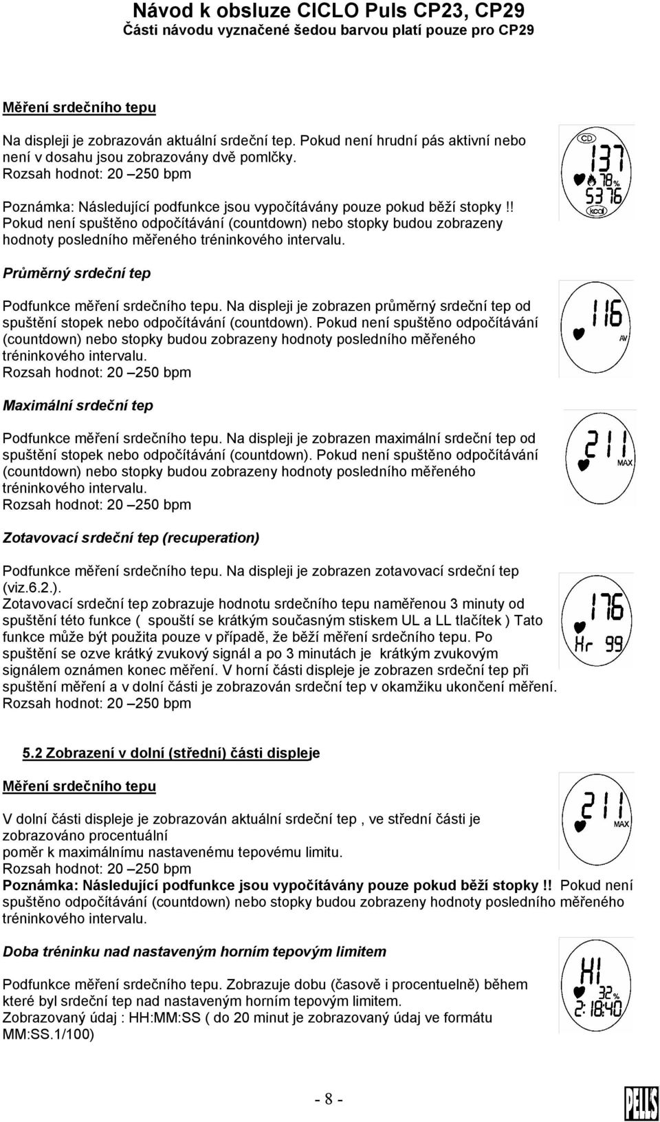 ! Pokud není spuštěno odpočítávání (countdown) nebo stopky budou zobrazeny hodnoty posledního měřeného tréninkového intervalu. Průměrný srdeční tep Podfunkce měření srdečního tepu.