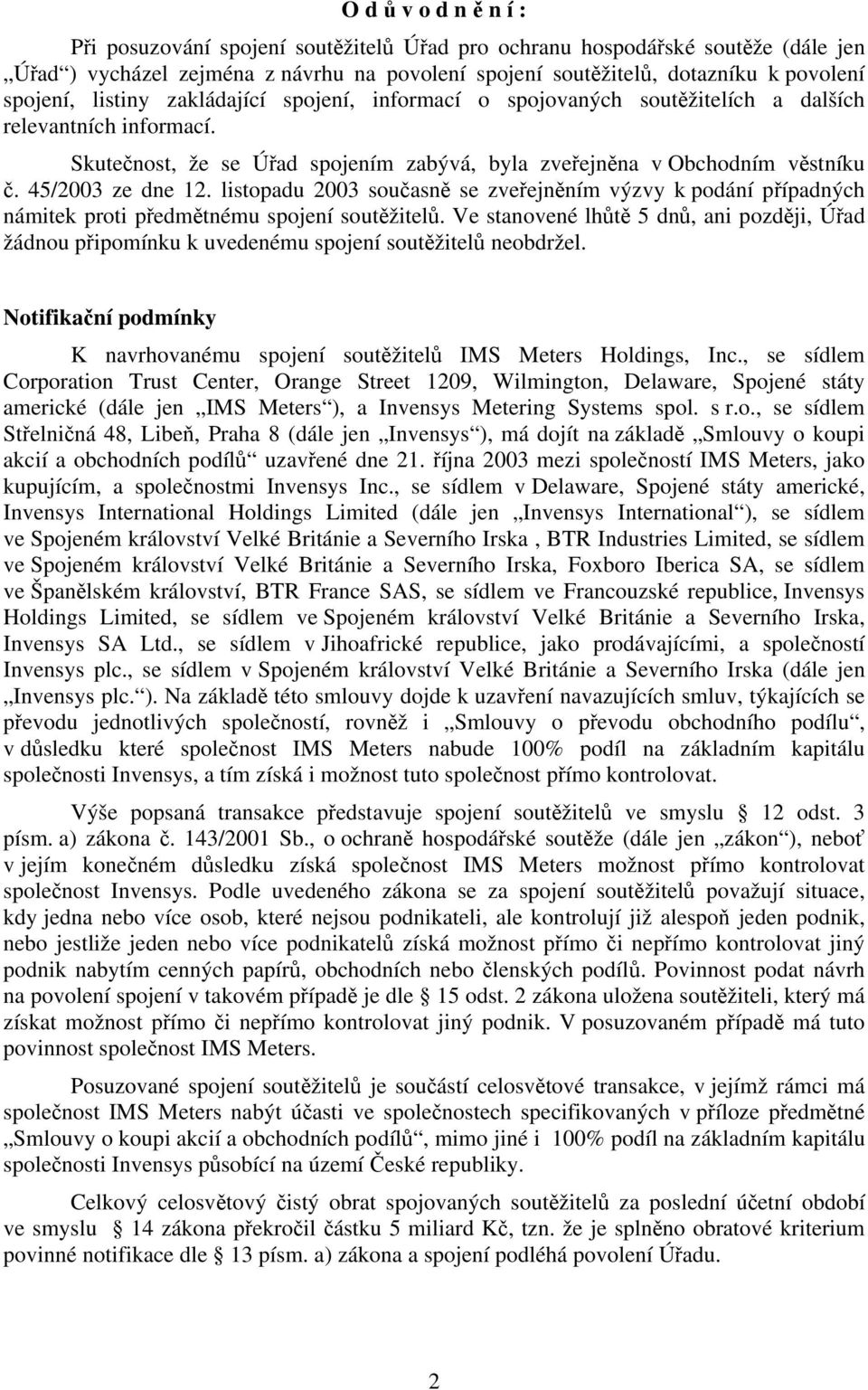 listopadu 2003 současně se zveřejněním výzvy k podání případných námitek proti předmětnému spojení soutěžitelů.