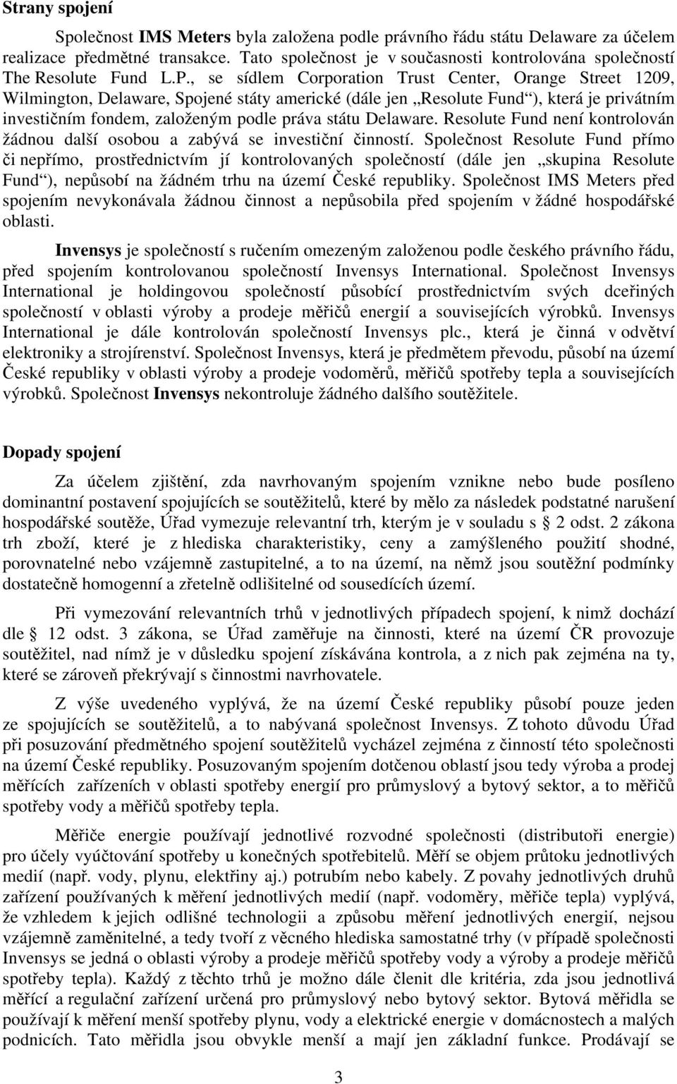 , se sídlem Corporation Trust Center, Orange Street 1209, Wilmington, Delaware, Spojené státy americké (dále jen Resolute Fund ), která je privátním investičním fondem, založeným podle práva státu